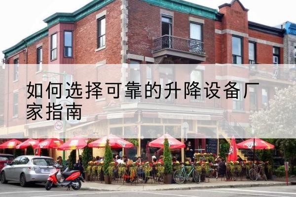 孝昌电动升降机厂家-如何选择可靠的升降设备厂家指南